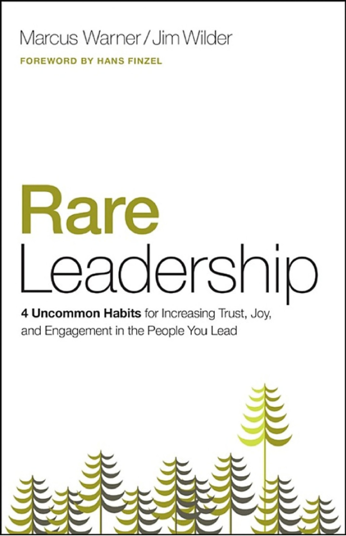 Rare Leadership 4 Uncommon Habits For Increasing Trust Joy And Engagement In The People You Lead Marcus Warner Jim Wilder Warner