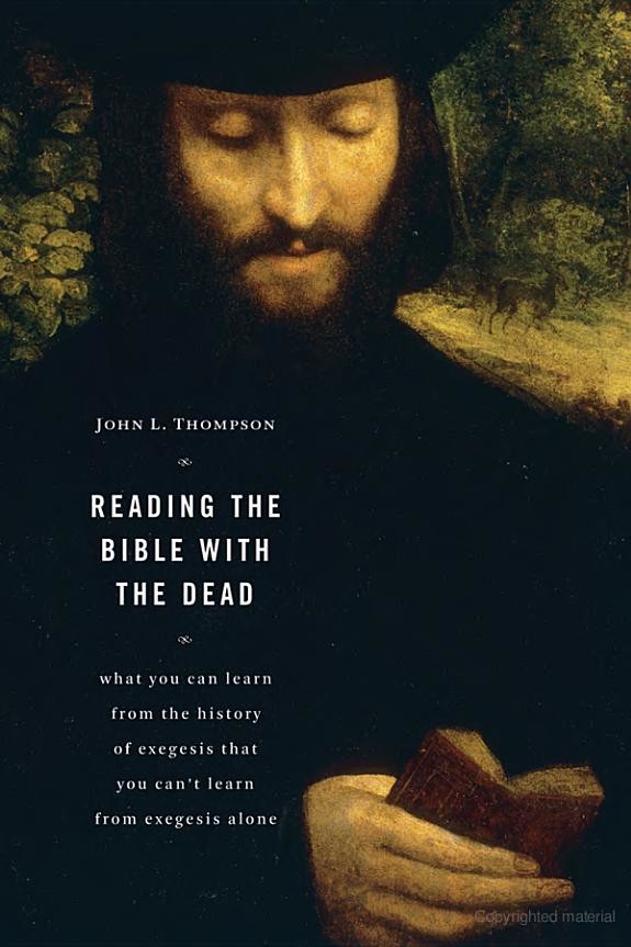 Reading The Bible With The Dead What You Can Learn From The History Of Exegesis That You Cant Learn From Exegesis Alone John L Thompson Thompson