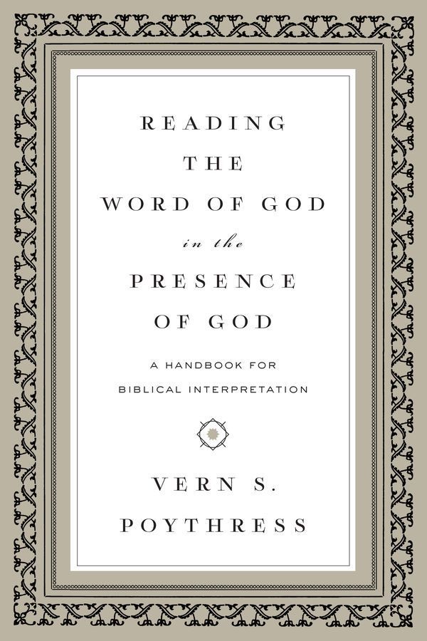 Reading The Word Of God In The Presence Of God A Handbook For Biblical Interpretation Vern S Poythress Poythress