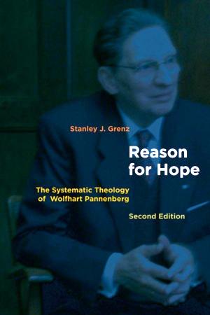 Reason For Hope The Systematic Theology Of Wolfhart Pannenberg Stanley J Grenz