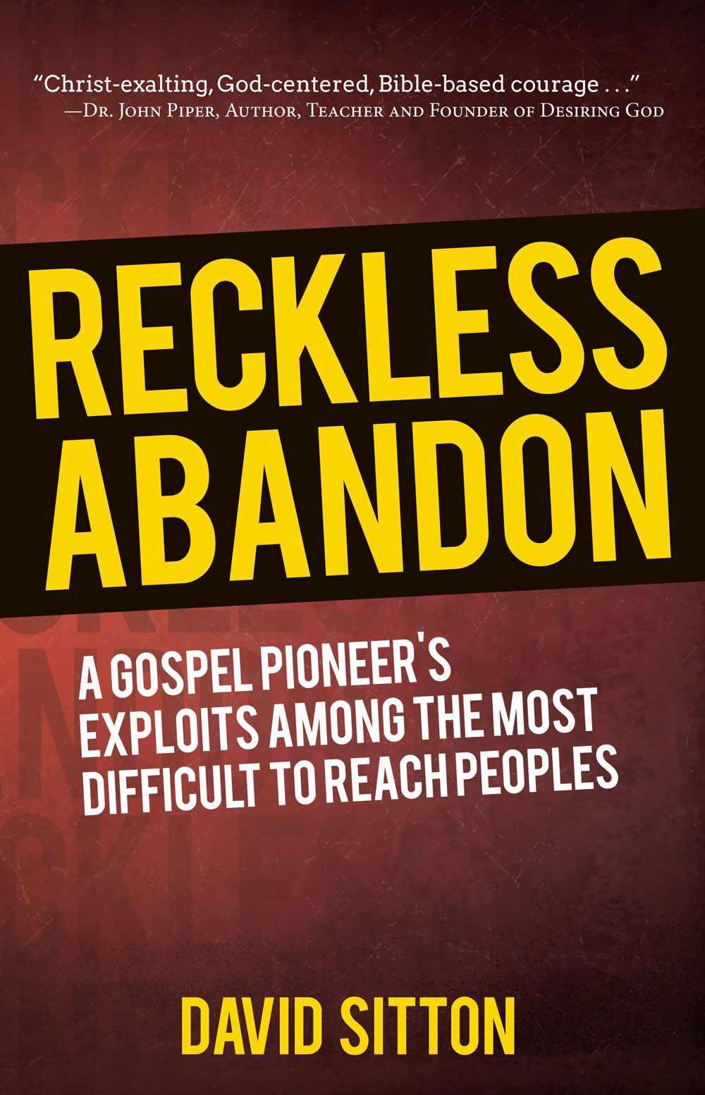 Reckless Abandon A Modernday Gospel Pioneers Exploits Among The Most Difficult To Reach Peoples David Sitton Sitton