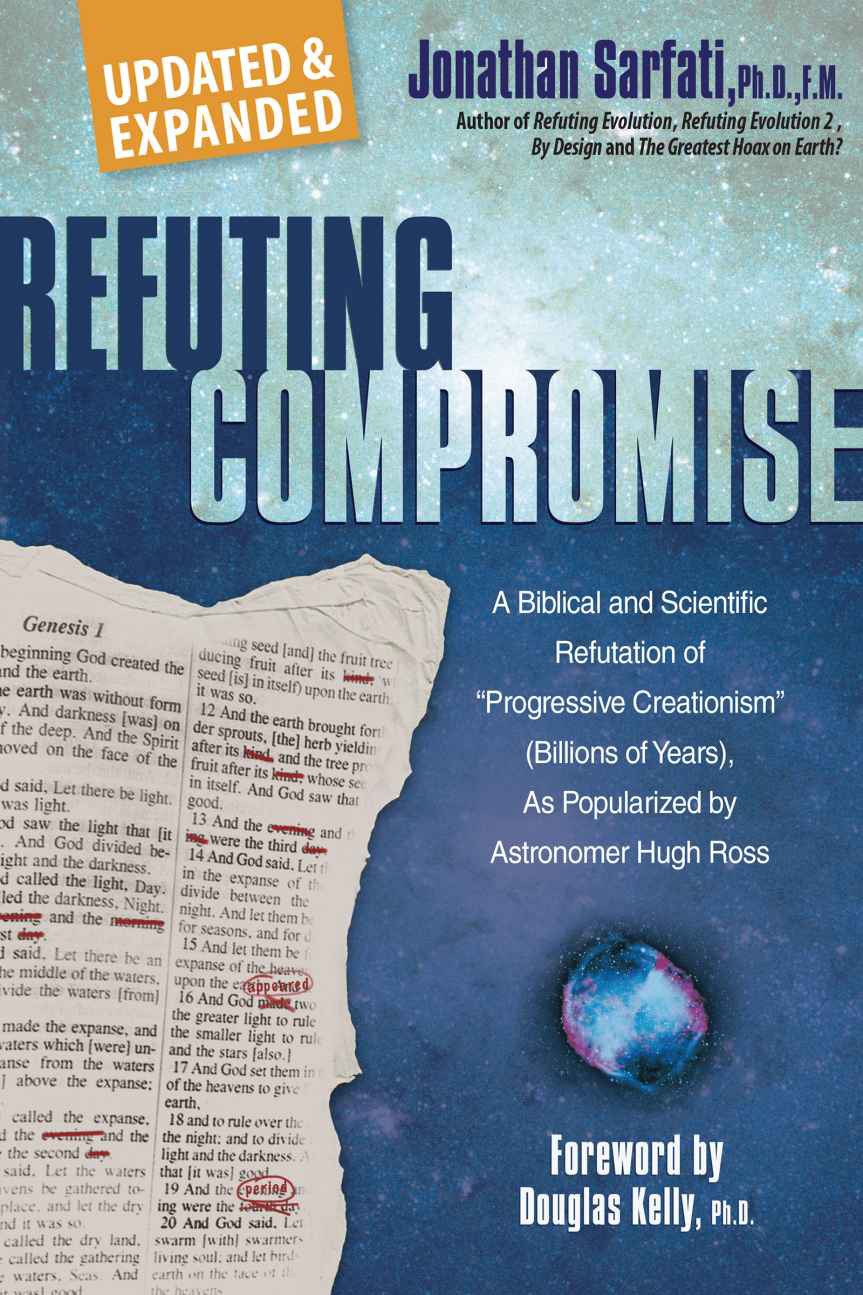 Refuting Compromise A Biblical And Scientific Refutation Of Progressive Creationism Billions Of Years As Popularized By Astronomer Hugh Ross Jonathan Sarfati Sarfati