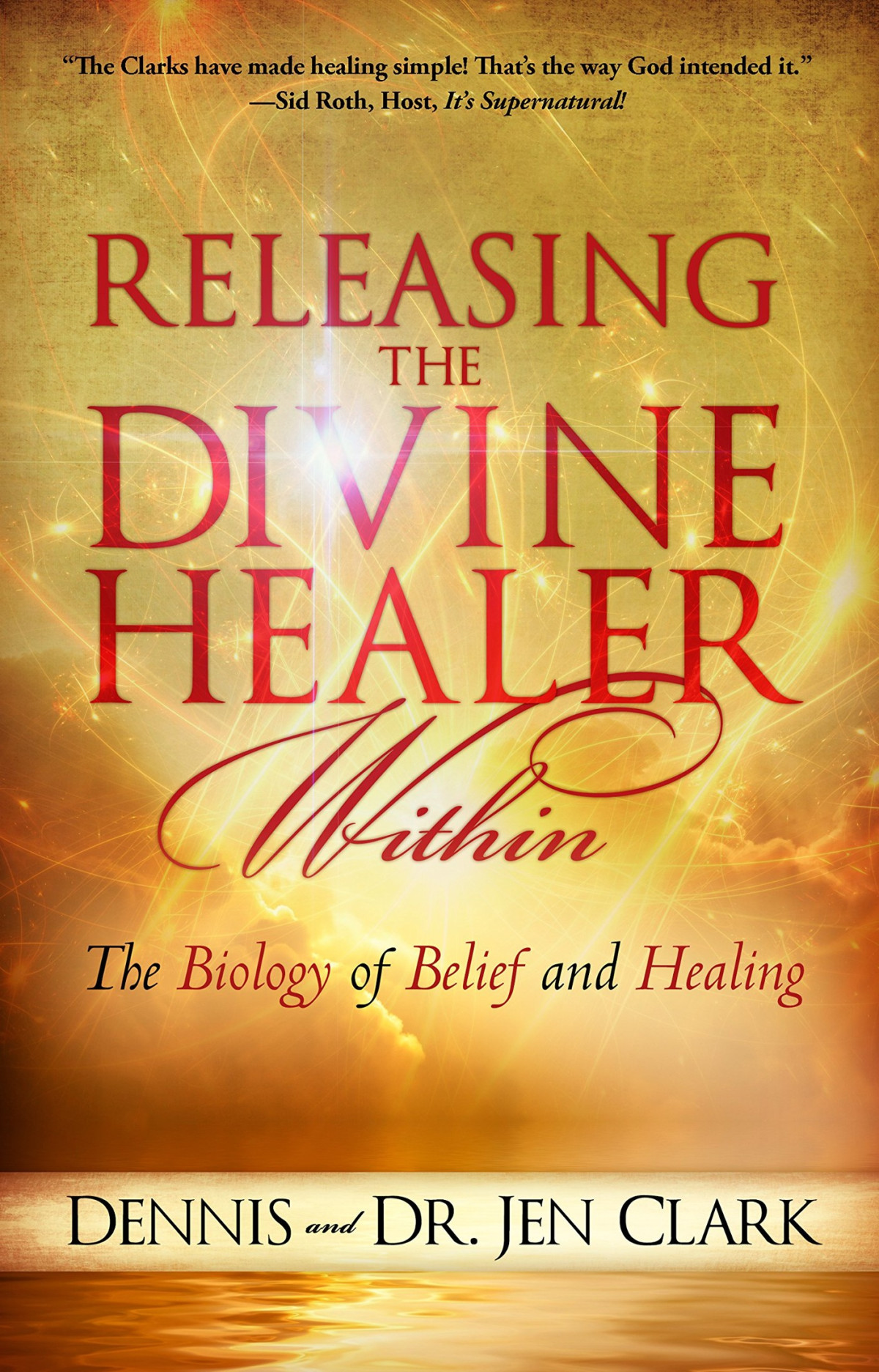 Releasing The Divine Healer Within The Biology Of Belief And Healing Dennis Clark Jen Clark Clark