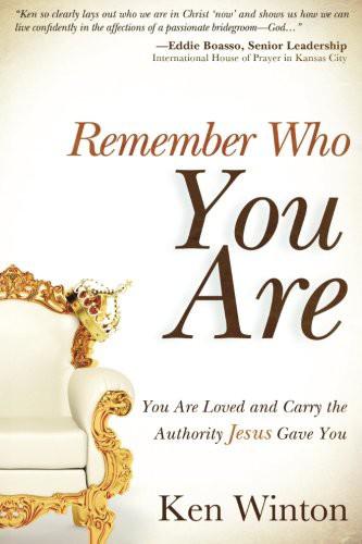 Remember Who You Are You Are Loved And Carry The Authority Of Jesus Ken Winton Winton