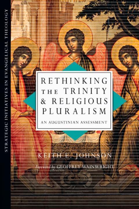 Rethinking The Trinity And Religious Pluralism An Augustinian Assessment Keith E Johnson Johnson