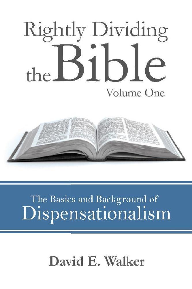Rightly Dividing The Bible Volume One The Basics And Background Of Dispensationalism 1 David E Walker Walker