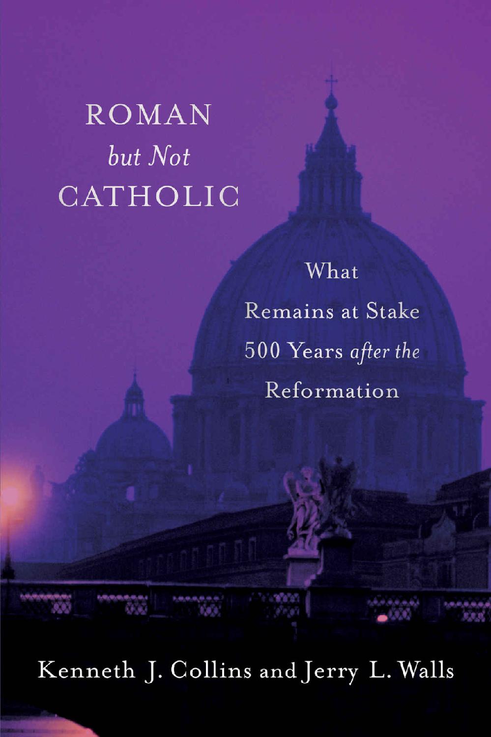Roman But Not Catholic What Remains At Stake 500 Years After The Reformation Jerry L Walls