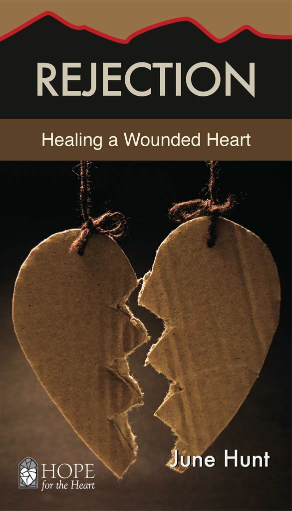 Rejection Healing A Wounded Heart June Hunt Hunt June