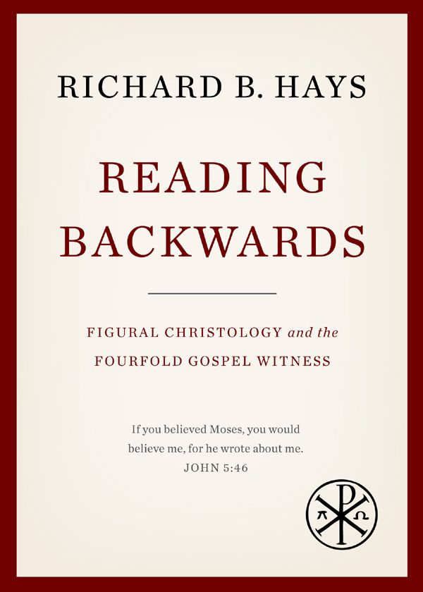 Reading Backwards Figural Christology And The Fourfold Gospel Witness Richard B Hays Hays
