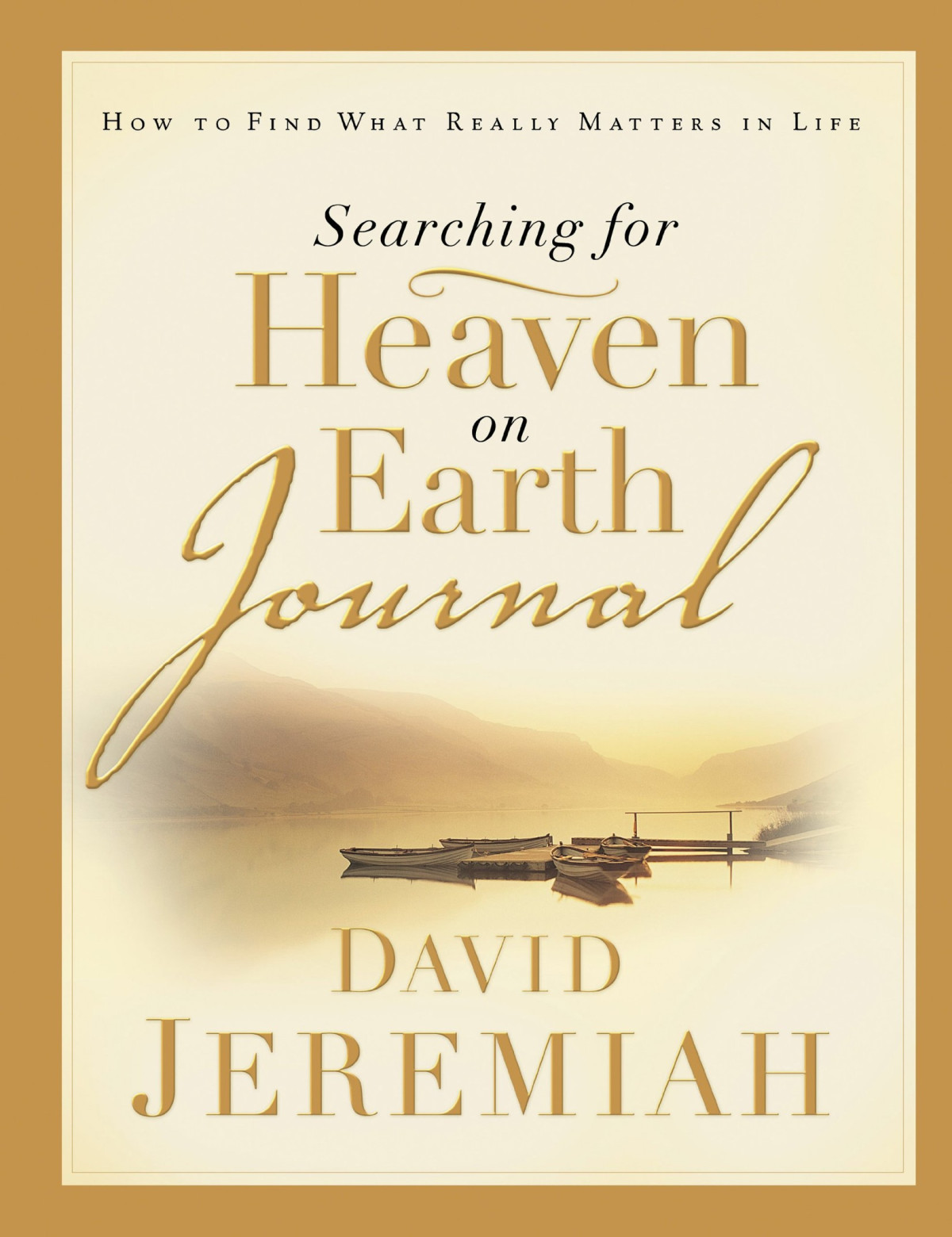 Searching For Heaven On Earth Journal How To Find What Really Matters In Life David Jeremiah Jeremiah