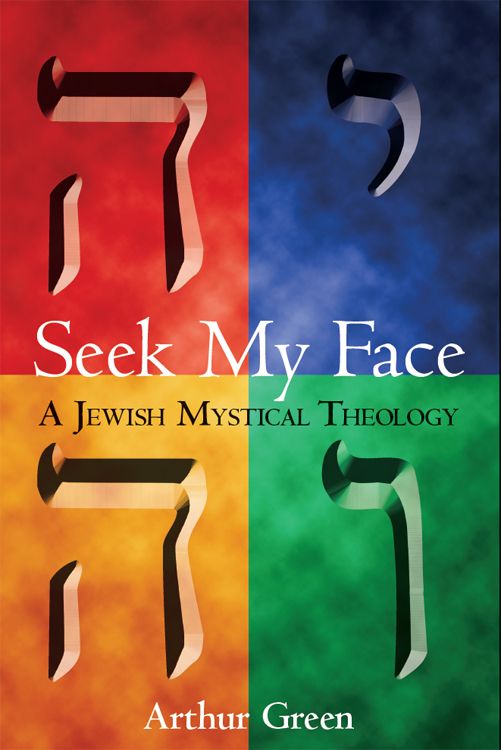 Seek My Face A Jewish Mystical Theology Arthur Green Green