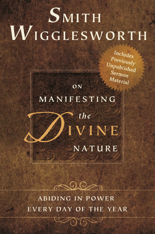 Smith Wigglesworth On Manifesting The Divine Nature Abiding In Power Every Day Of The Year Smith Wigglesworth Wigglesworth