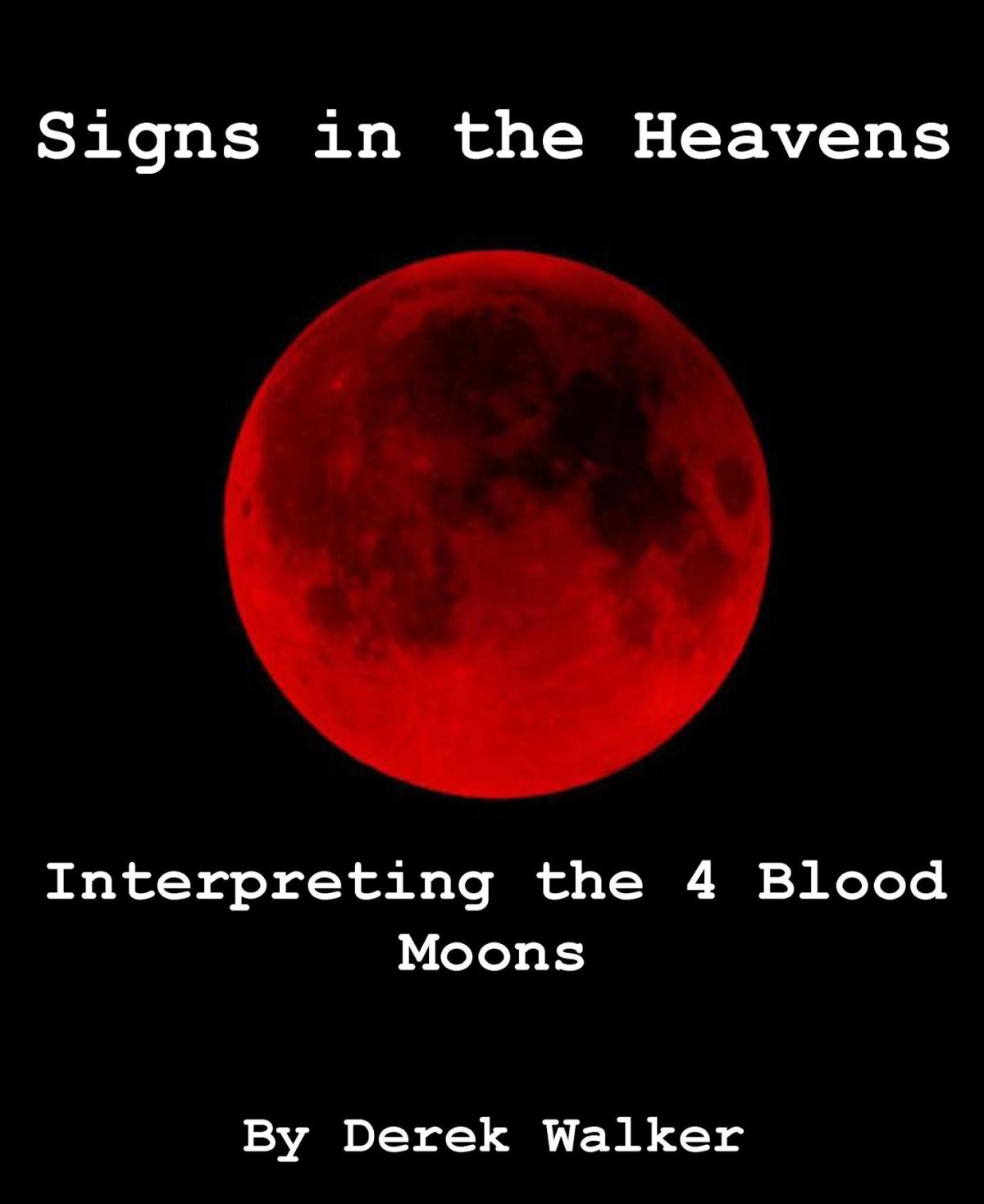 Signs In The Heavens Interpreting The 4 Blood Moons Derek Walker Walker