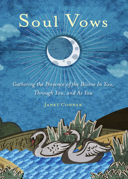 Soul Vows Gathering The Presence Of The Divine In You Through You And As You Janet Conner Conner