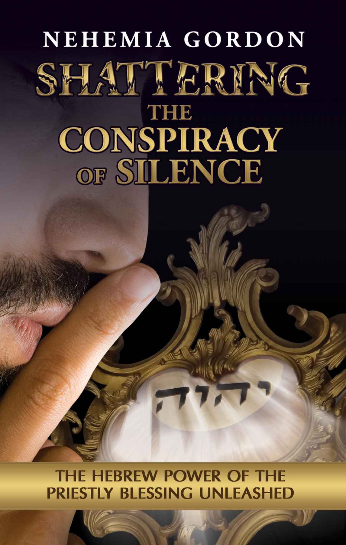 Shattering The Conspiracy Of Silence The Hebrew Power Of The Priestly Blessing Unleashed Nehemia Gordon Gordon