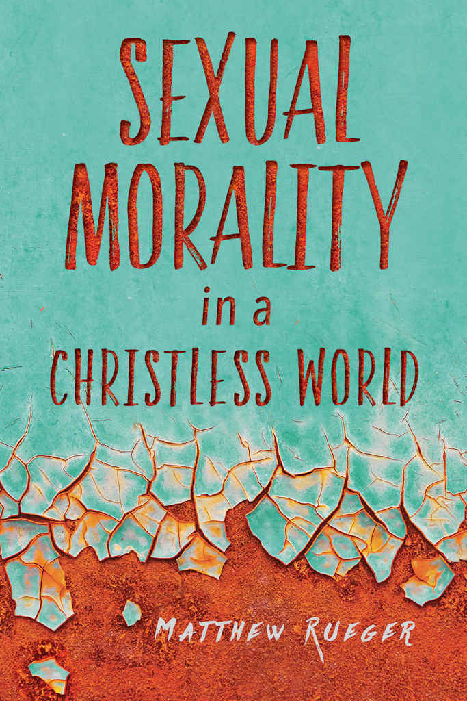 Sexual Morality In A Christless World Matthew Rueger