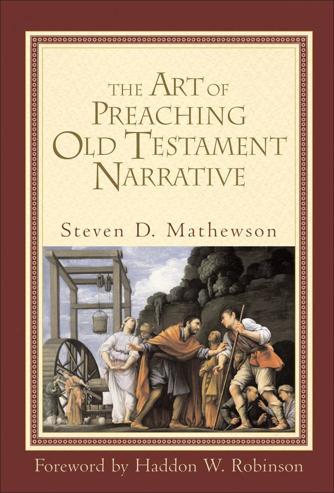 The Art Of Preaching Old Testament Narrative Steven D Mathewson Mathewson