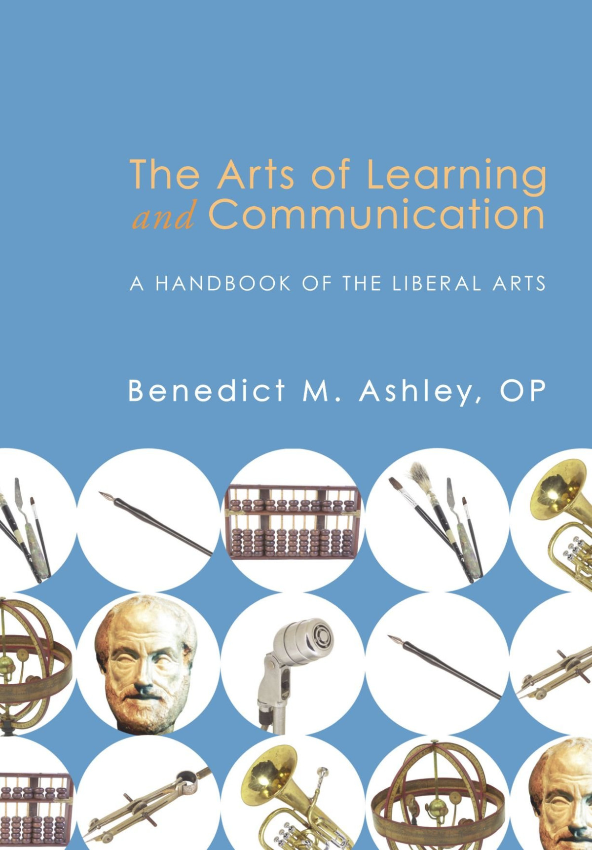 The Arts Of Learning And Communication A Handbook Of The Liberal Arts Benedict M Ashley Ashley