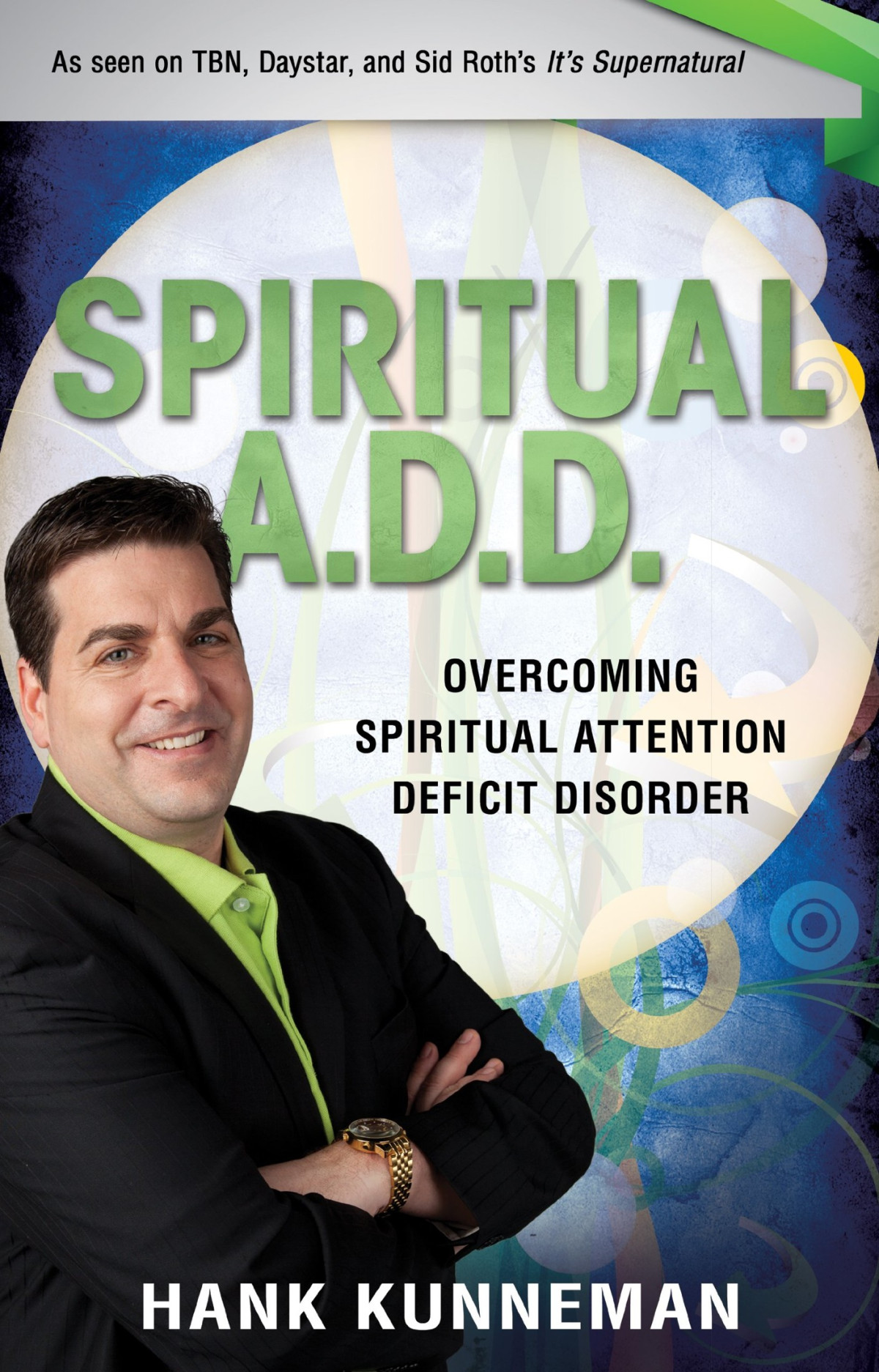 Spiritual A D D Overcoming Spiritual Attention Deficit Disorder Hank Kunneman