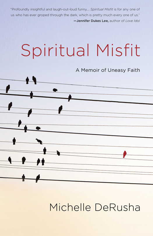 Spiritual Misfit A Memoir Of Uneasy Faith Michelle Derusha Derusha