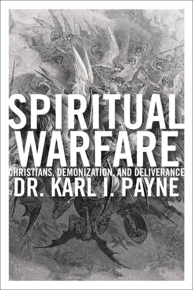 Spiritual Warfare Christians Demonization And Deliverance Karl Payne Payne