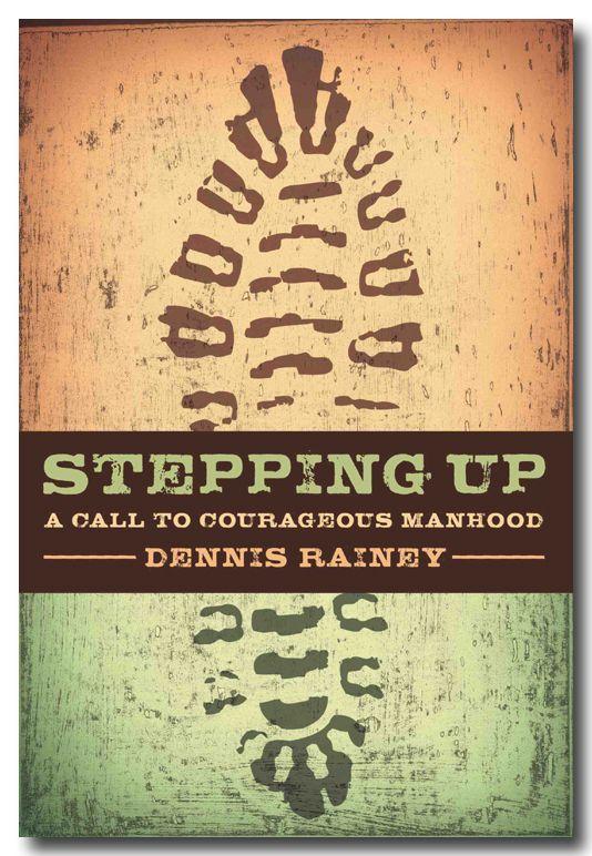 Stepping Up A Call To Courageous Manhood Dennis Rainey Rainey