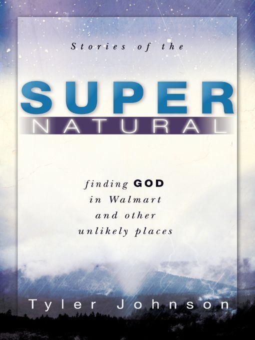 Stories Of The Supernatural Finding God In Walmart And Other Unlikely Places Tyler Johnson Johnson