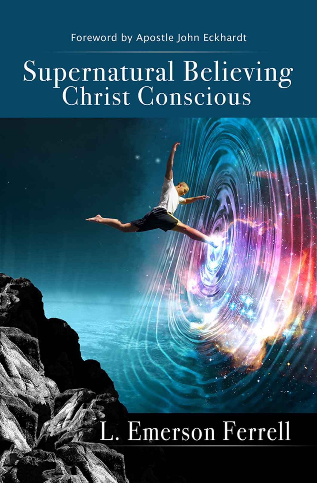 Supernatural Believing Christ Conscious L Emerson Ferrell