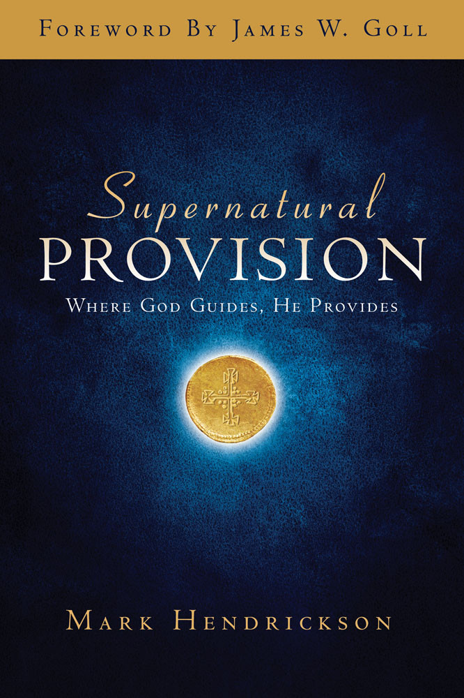 Supernatural Provision Where God Guides He Provides Mark Hendrickson Hendrickson