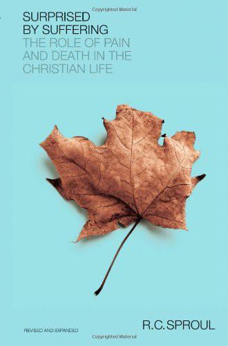 Surprised By Suffering The Role Of Pain And Death In The Christian Life R C Sproul Sproul