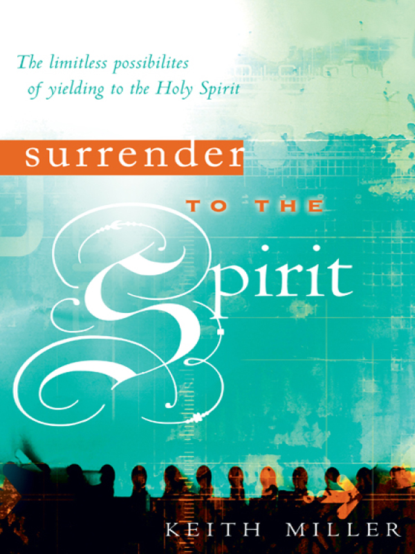 Surrender To The Spirit The Limitless Possibilities Of Yielding To The Holy Spirit Keith Miller Miller