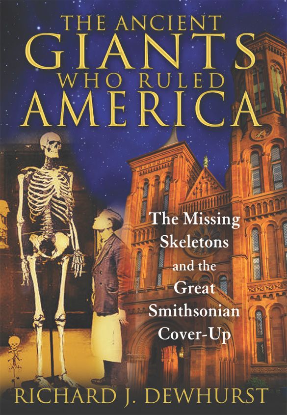 The Ancient Giants Who Ruled America The Missing Skeletons And The Great Smithsonian Coverup Richard J Dewhurst Dewhurst