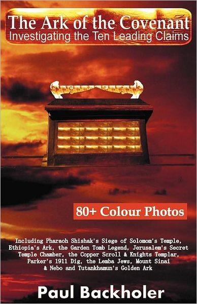The Ark Of The Covenant Investigating The Ten Leading Claims Paul Backholer Backholer