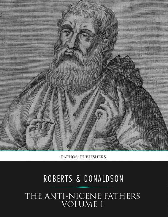 The Antenicene Fathers Volume 1 Alexander Roberts James Donaldson Roberts
