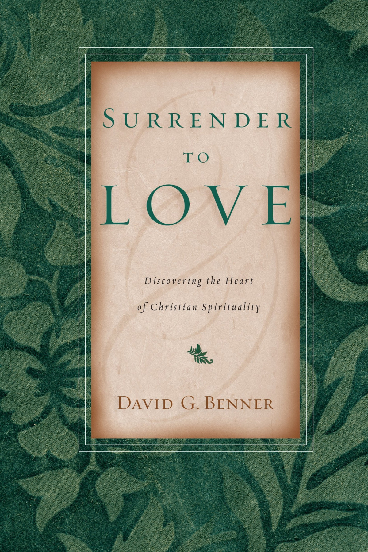 Surrender To Love Discovering The Heart Of Christian Spirituality David G Benner Benner