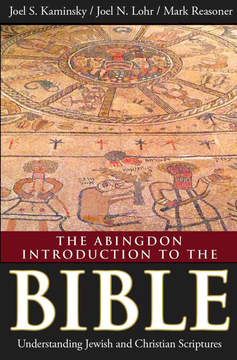 The Abingdon Introduction To The Bible Understanding Jewish And Christian Scriptures Joel S Kaminsky Mark Reasoner Joel N Lohr Kaminsky