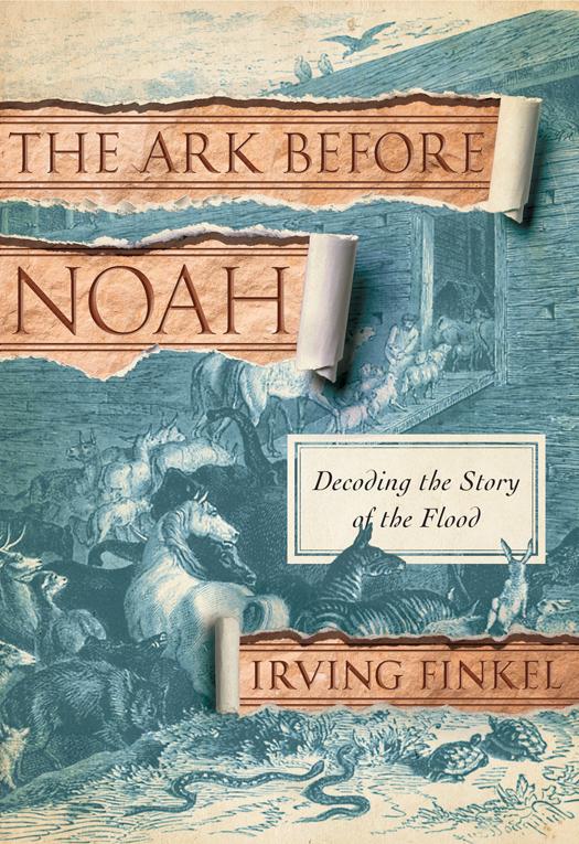 The Ark Before Noah Decoding The Story Of The Flood Irving Finkel Finkel