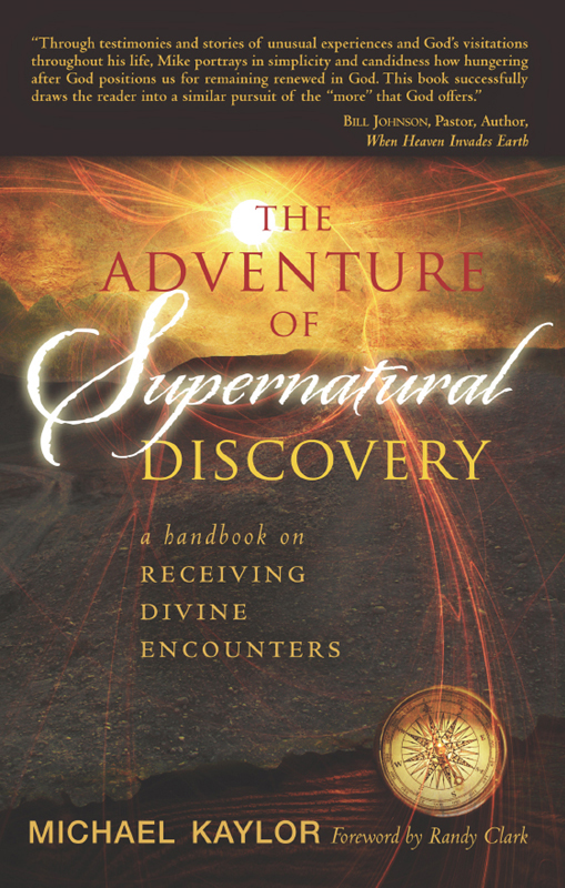 The Adventures In Supernatural Discovery A Handbook On Receiving Divine Encounters Michael Kaylor Kaylor