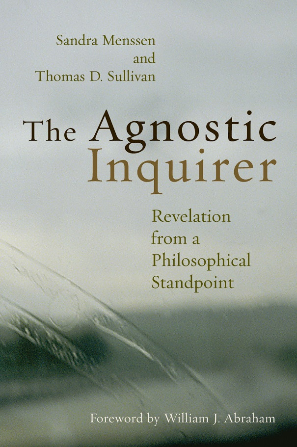 The Agnostic Inquirer Revelation From A Philosophical Standpoint Sandra Menssen Thomas D Sullivan William J Abraham Menssen