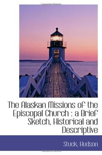 The Alaskan Missions Of The Episcopal Church A Brief Sketch Historical And Descriptive Stuck Hudson Hudson
