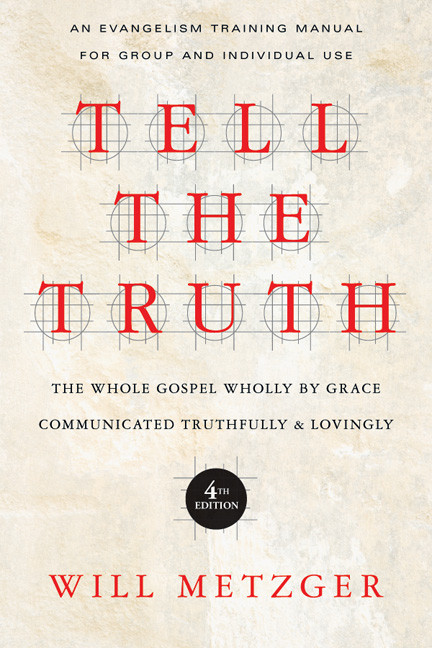 Tell The Truth The Whole Gospel Wholly By Grace Communicated Truthfully Lovingly Will Metzger Metzger