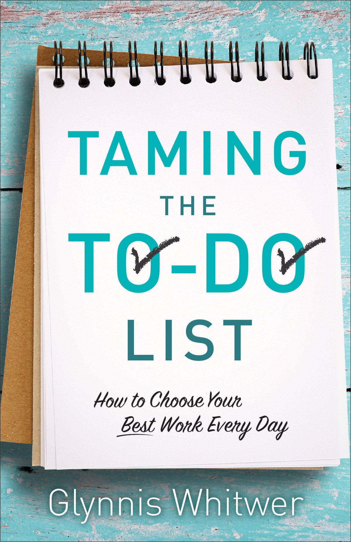 Taming The Todo List How To Choose Your Best Work Every Day Glynnis Whitwer Whitwer