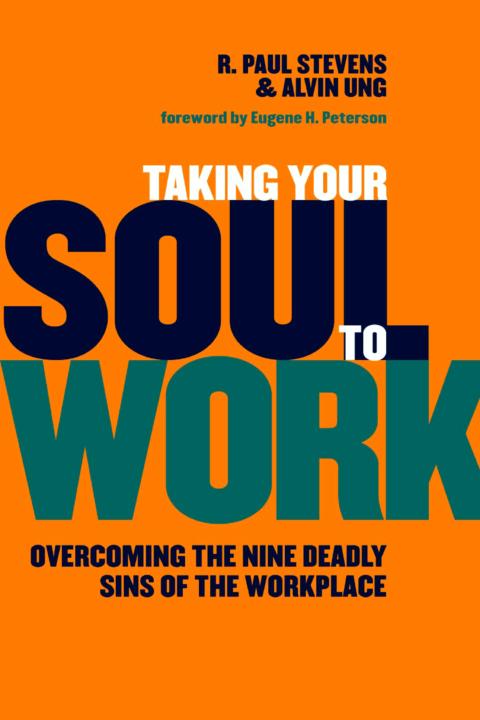 Taking Your Soul To Work Overcoming The Nine Deadly Sins Of The Workplace R Paul Stevensalvin Ung
