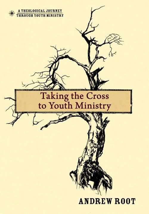 Taking The Cross To Youth Ministry Theological Journey Through Youth Ministry A Root