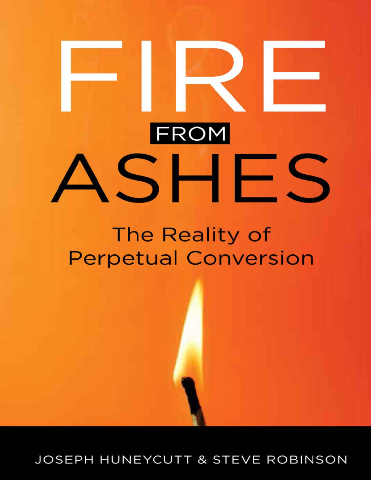 Fire From Ashes The Reality Of Perpetual Conversion Joseph Huneycutt Steve Robinson Huneycutt