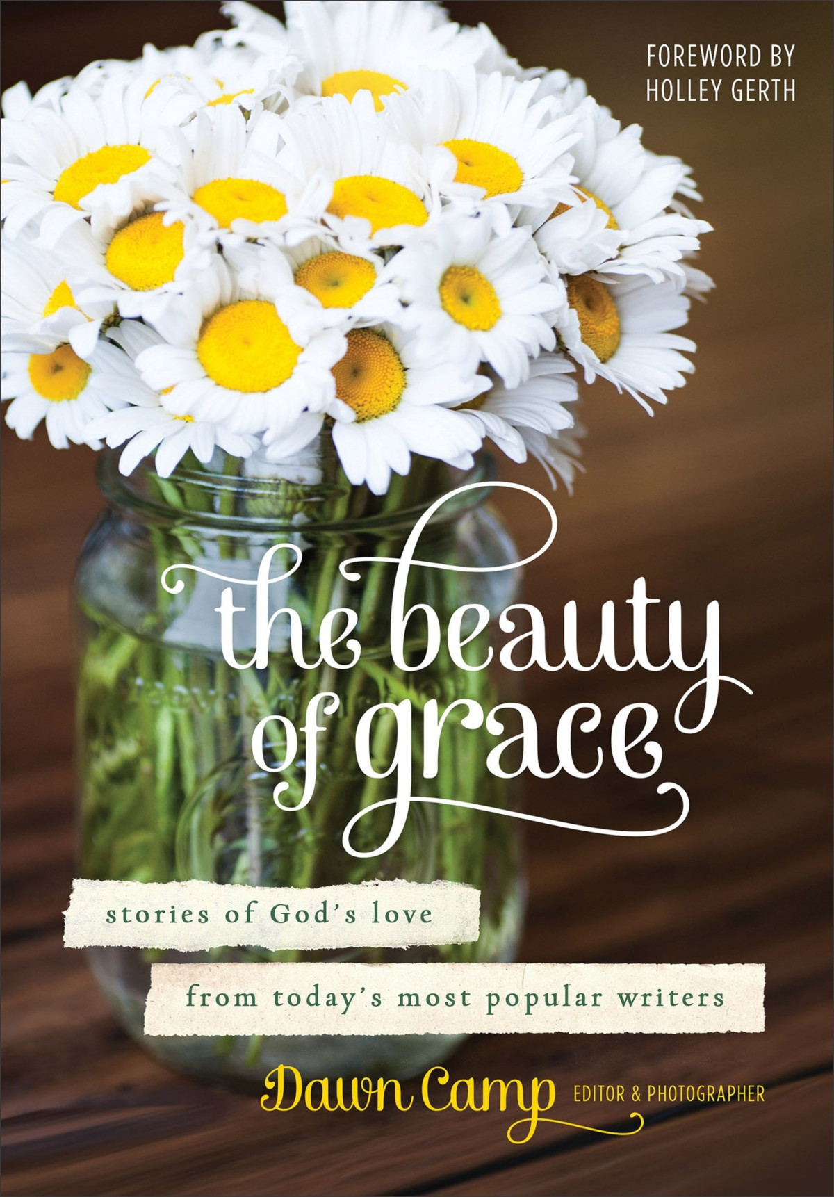 The Beauty Of Grace Stories Of Gods Love From Todays Most Popular Writers Dawn Camp Camp