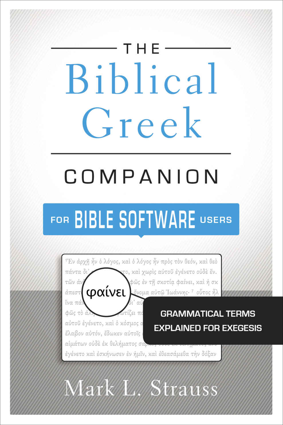 The Biblical Greek Companion For Bible Software Users Grammatical Terms Explained For Exegesis Mark L Strauss Strauss