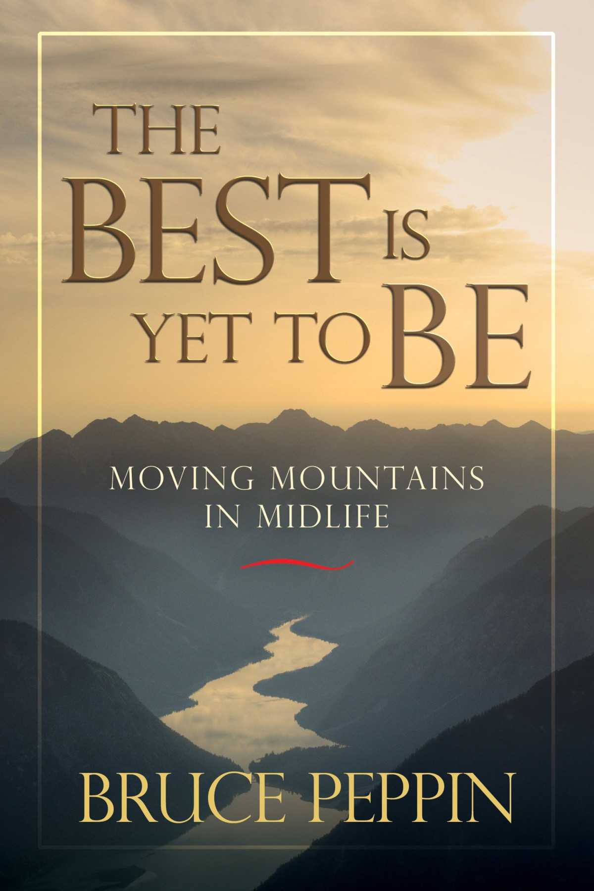 The Best Is Yet To Be Moving Mountains In Midlife Bruce Peppin Peppin