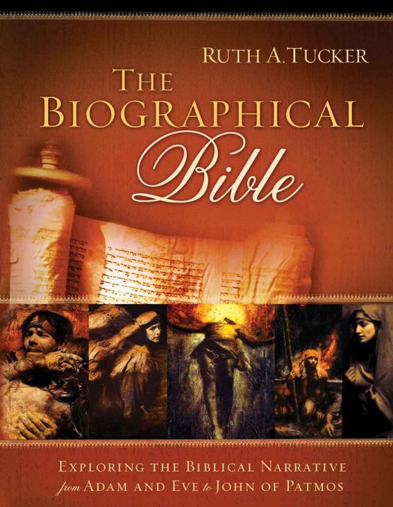 The Biographical Bible Exploring The Biblical Narrative From Adam And Eve To John Of Patmos Ruth A Tucker Tucker