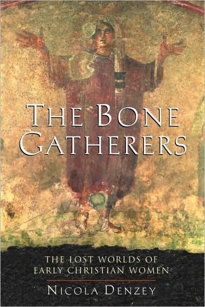 The Bone Gatherers The Lost Worlds Of Early Christian Women Nicola Denzey Denzey
